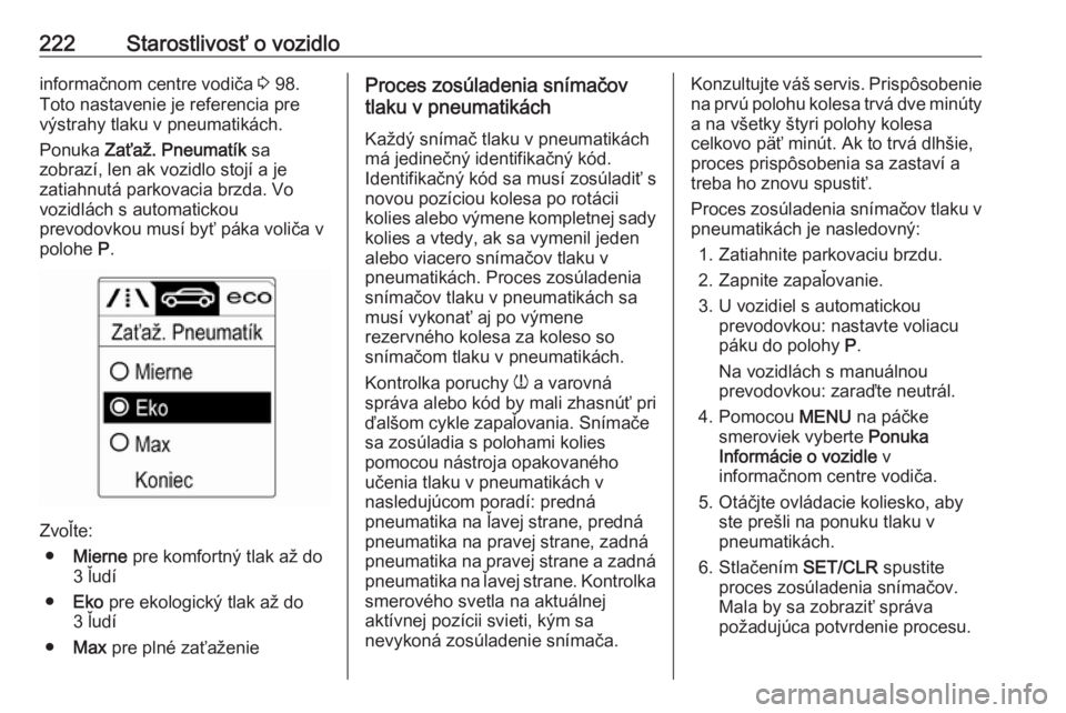 OPEL CASCADA 2018.5  Používateľská príručka (in Slovak) 222Starostlivosť o vozidloinformačnom centre vodiča 3 98.
Toto nastavenie je referencia pre
výstrahy tlaku v pneumatikách.
Ponuka  Zaťaž. Pneumatík  sa
zobrazí, len ak vozidlo stojí a je
zat