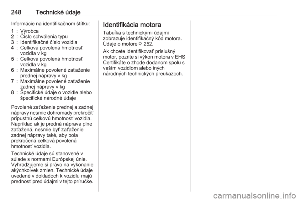 OPEL CASCADA 2018.5  Používateľská príručka (in Slovak) 248Technické údajeInformácie na identifikačnom štítku:1:Výrobca2:Číslo schválenia typu3:Identifikačné číslo vozidla4:Celková povolená hmotnosť
vozidla v kg5:Celková povolená hmotnos