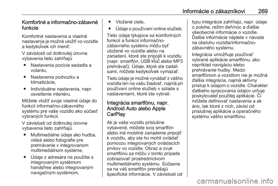 OPEL CASCADA 2018.5  Používateľská príručka (in Slovak) Informácie o zákazníkovi269Komfortné a informačno-zábavnéfunkcie
Komfortné nastavenia a vlastné
nastavenia je možné uložiť vo vozidle
a kedykoľvek ich meniť.
V závislosti od dotknutej 