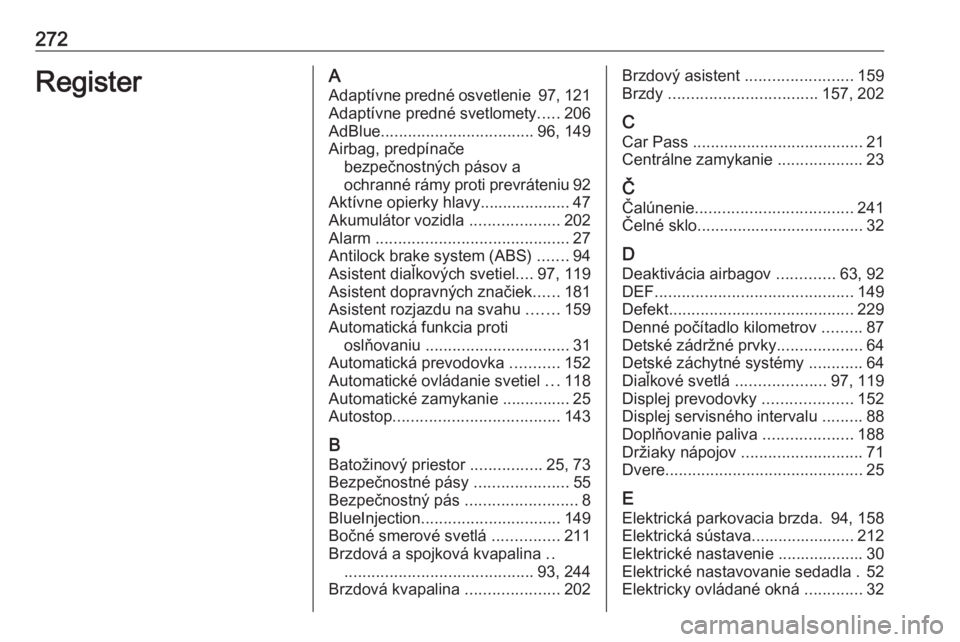 OPEL CASCADA 2018.5  Používateľská príručka (in Slovak) 272RegisterAAdaptívne predné osvetlenie  97, 121
Adaptívne predné svetlomety .....206
AdBlue .................................. 96, 149
Airbag, predpínače bezpečnostných pásov a
ochranné rá
