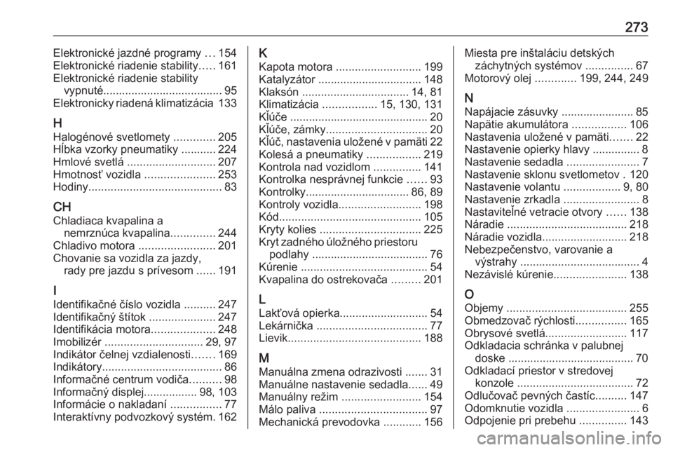 OPEL CASCADA 2018.5  Používateľská príručka (in Slovak) 273Elektronické jazdné programy ...154
Elektronické riadenie stability .....161
Elektronické riadenie stability vypnuté...................................... 95
Elektronicky riadená klimatizáci