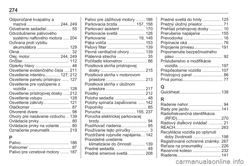 OPEL CASCADA 2018.5  Používateľská príručka (in Slovak) 274Odporúčané kvapaliny amazivá  ............................ 244, 249
Odvetranie sedadiel .....................55
Odvzdušnenie palivového systému naftového motora  .....204
Ochrana proti vybi