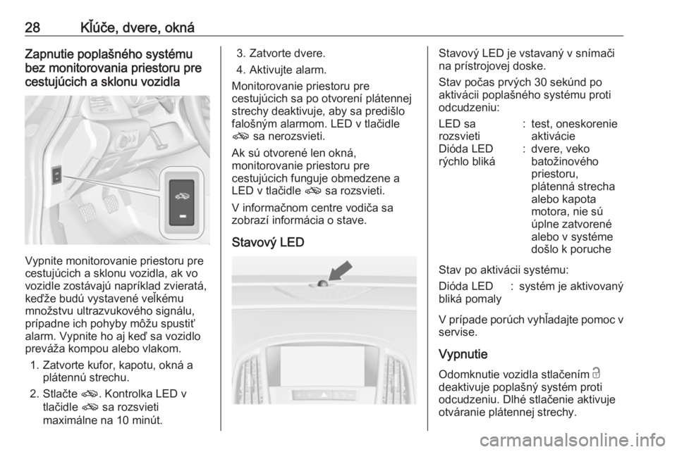OPEL CASCADA 2018.5  Používateľská príručka (in Slovak) 28Kľúče, dvere, oknáZapnutie poplašného systému
bez monitorovania priestoru pre
cestujúcich a sklonu vozidla
Vypnite monitorovanie priestoru pre
cestujúcich a sklonu vozidla, ak vo
vozidle zo