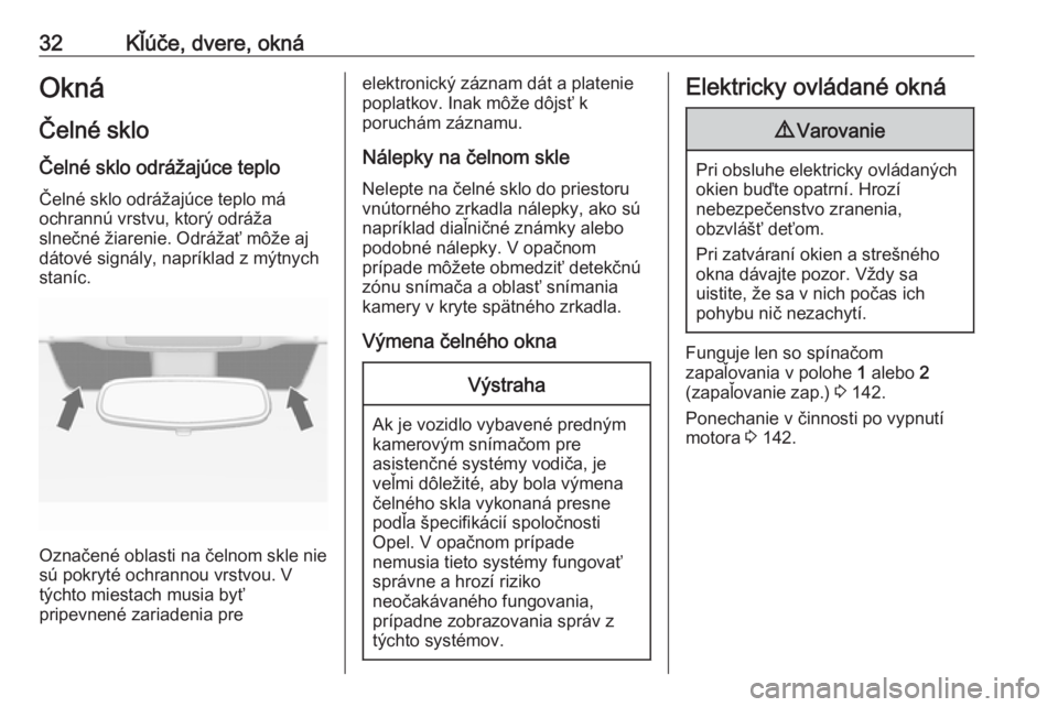 OPEL CASCADA 2018.5  Používateľská príručka (in Slovak) 32Kľúče, dvere, oknáOkná
Čelné sklo Čelné sklo odrážajúce teplo
Čelné sklo odrážajúce teplo má
ochrannú vrstvu, ktorý odráža
slnečné žiarenie. Odrážať môže aj
dátové si