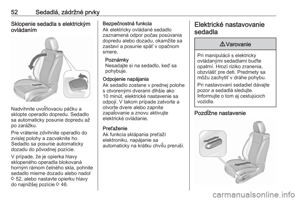 OPEL CASCADA 2018.5  Používateľská príručka (in Slovak) 52Sedadlá, zádržné prvkySklopenie sedadla s elektrickým
ovládaním
Nadvihnite uvoľňovaciu páčku a
sklopte operadlo dopredu. Sedadlo
sa automaticky posunie dopredu až
po zarážku.
Pre vrát