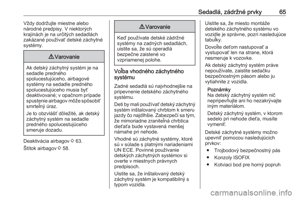 OPEL CASCADA 2018.5  Používateľská príručka (in Slovak) Sedadlá, zádržné prvky65Vždy dodržujte miestne alebo
národné predpisy. V niektorých
krajinách je na určitých sedadlách
zakázané používať detské záchytné
systémy.9 Varovanie
Ak de