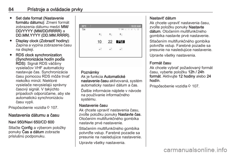 OPEL CASCADA 2018.5  Používateľská príručka (in Slovak) 84Prístroje a ovládacie prvky●Set date format (Nastavenie
formátu dátumu) : Zmení formát
zobrazenia dátumu medzi  MM/
DD/YYYY (MM/DD/RRRR)  a
DD.MM.YYYY (DD.MM.RRRR) .
● Display clock (Zobr