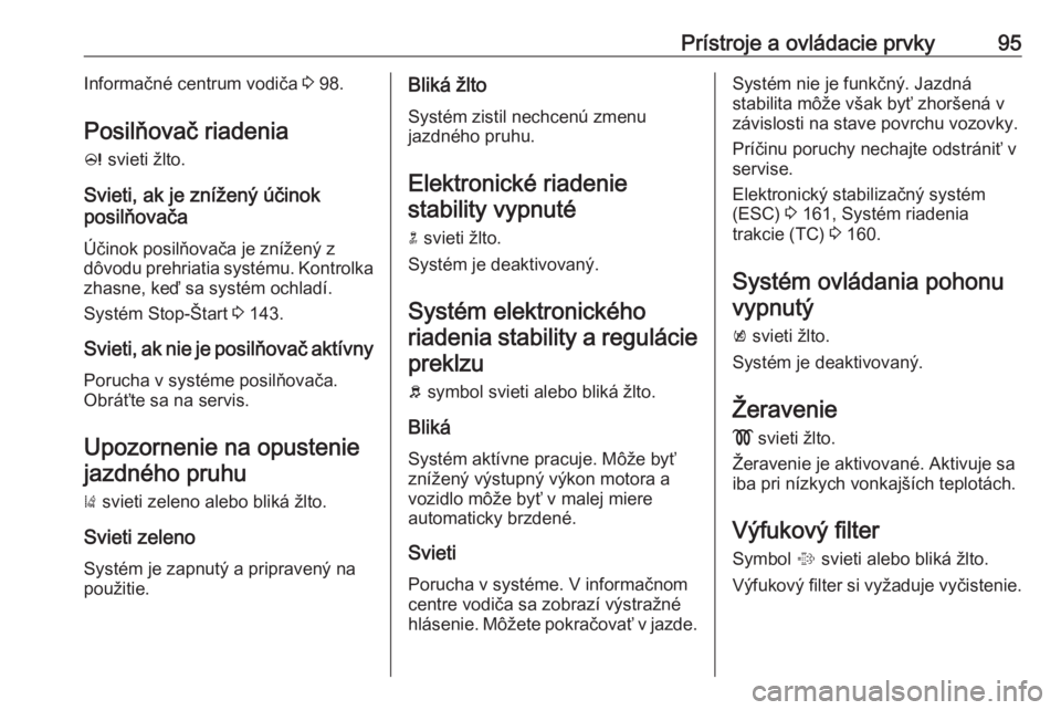 OPEL CASCADA 2018.5  Používateľská príručka (in Slovak) Prístroje a ovládacie prvky95Informačné centrum vodiča 3 98.
Posilňovač riadenia
c  svieti žlto.
Svieti, ak je znížený účinok posilňovača
Účinok posilňovača je znížený z
dôvodu 