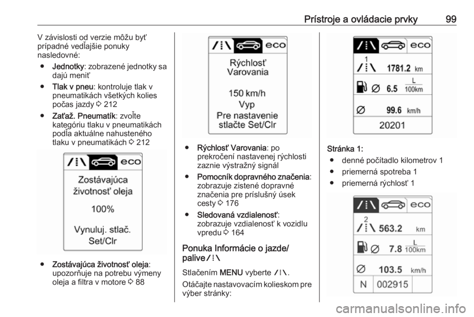 OPEL CASCADA 2019  Používateľská príručka (in Slovak) Prístroje a ovládacie prvky99V závislosti od verzie môžu byť
prípadné vedľajšie ponuky
nasledovné:
● Jednotky : zobrazené jednotky sa
dajú meniť
● Tlak v pneu : kontroluje tlak v
pne