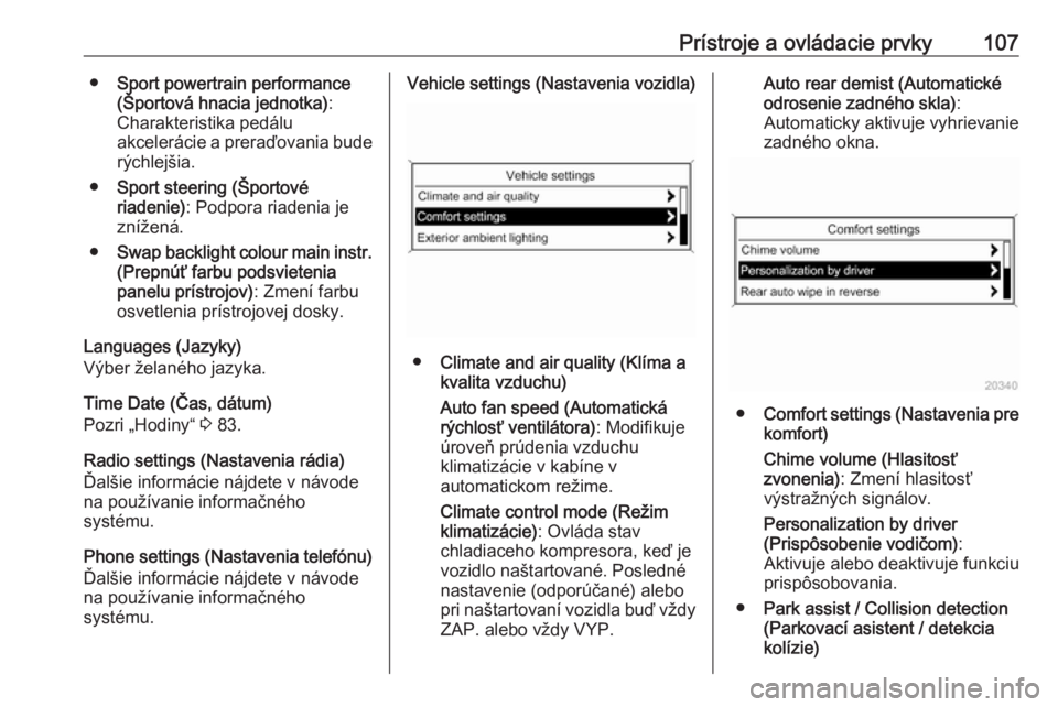 OPEL CASCADA 2019  Používateľská príručka (in Slovak) Prístroje a ovládacie prvky107●Sport powertrain performance
(Športová hnacia jednotka) :
Charakteristika pedálu
akcelerácie a preraďovania bude rýchlejšia.
● Sport steering (Športové
ri
