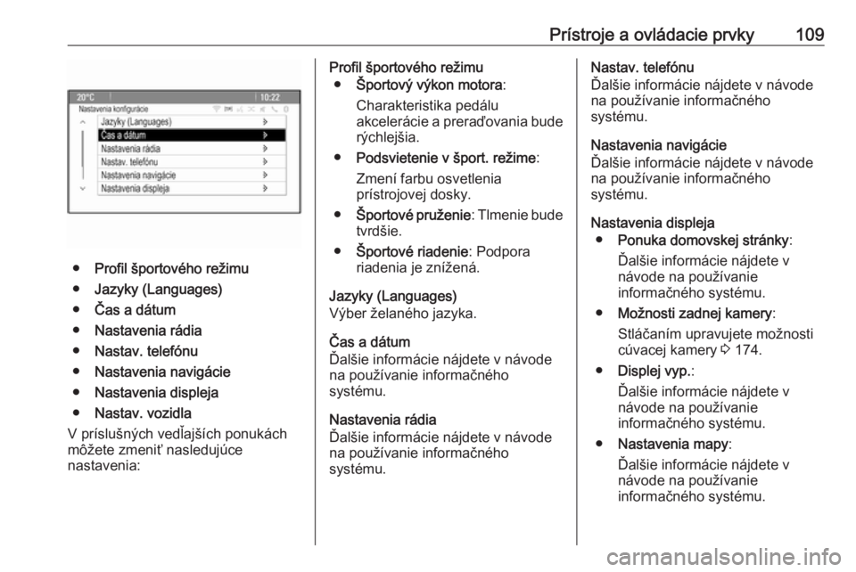 OPEL CASCADA 2019  Používateľská príručka (in Slovak) Prístroje a ovládacie prvky109
●Profil športového režimu
● Jazyky (Languages)
● Čas a dátum
● Nastavenia rádia
● Nastav. telefónu
● Nastavenia navigácie
● Nastavenia displeja
�
