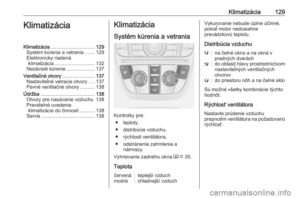 OPEL CASCADA 2019  Používateľská príručka (in Slovak) Klimatizácia129KlimatizáciaKlimatizácia................................ 129
Systém kúrenia a vetrania .......129
Elektronicky riadená klimatizácia ............................. 132
Nezávislé 