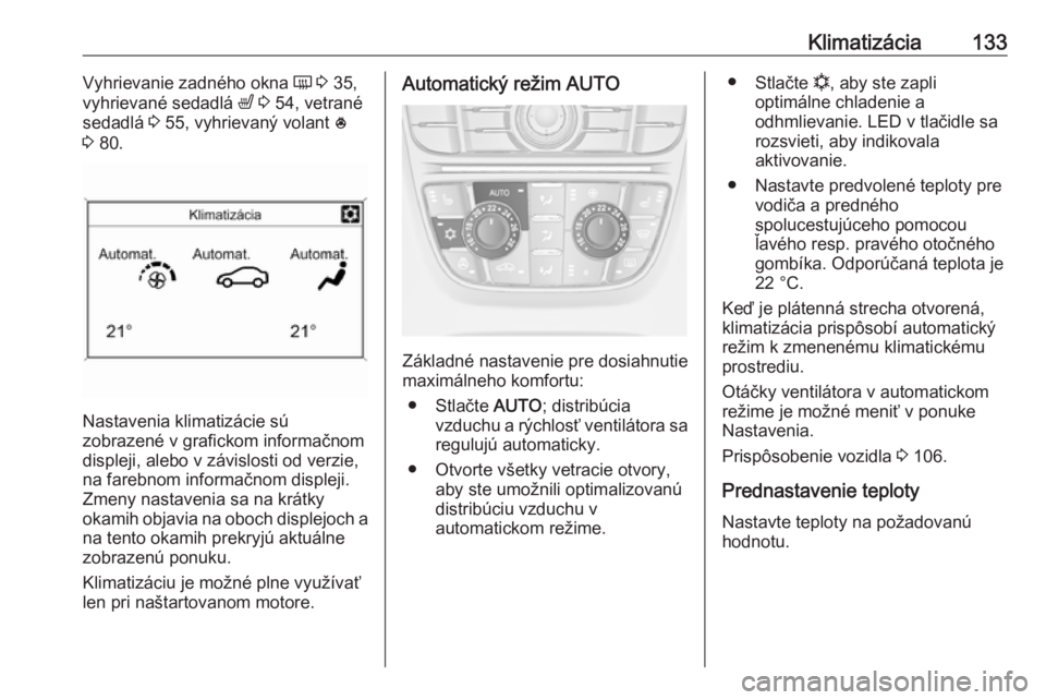 OPEL CASCADA 2019  Používateľská príručka (in Slovak) Klimatizácia133Vyhrievanie zadného okna Ü 3  35,
vyhrievané sedadlá  ß 3  54, vetrané
sedadlá  3 55, vyhrievaný volant  *
3  80.
Nastavenia klimatizácie sú
zobrazené v grafickom informačn