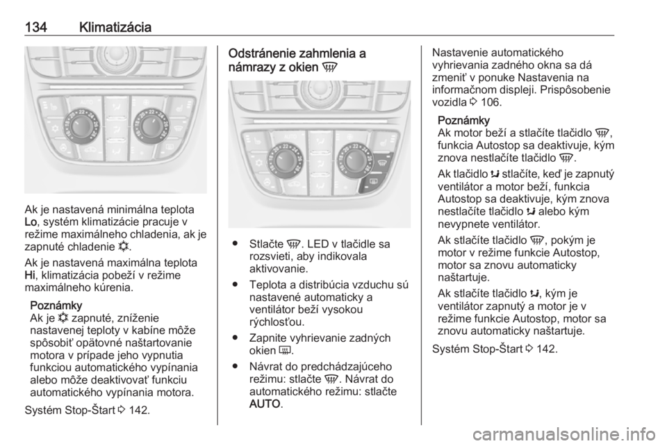 OPEL CASCADA 2019  Používateľská príručka (in Slovak) 134Klimatizácia
Ak je nastavená minimálna teplota
Lo , systém klimatizácie pracuje v
režime maximálneho chladenia, ak je
zapnuté chladenie  n.
Ak je nastavená maximálna teplota Hi , klimatiz