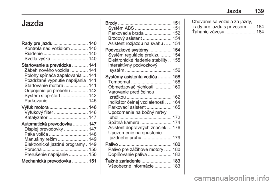 OPEL CASCADA 2019  Používateľská príručka (in Slovak) Jazda139JazdaRady pre jazdu........................... 140
Kontrola nad vozidlom .............140
Riadenie .................................. 140
Svetlá výška ............................ 140
Start