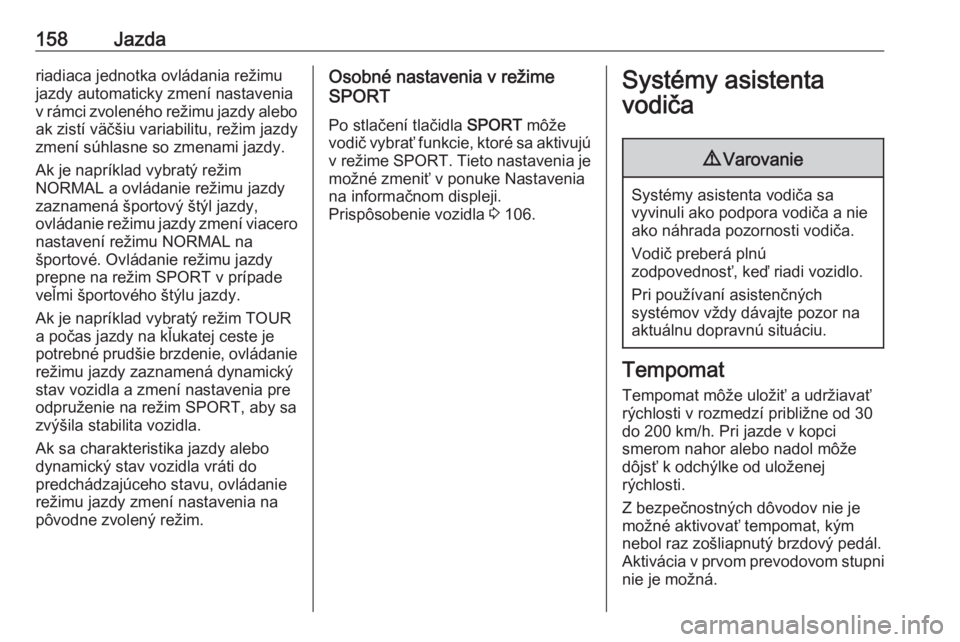 OPEL CASCADA 2019  Používateľská príručka (in Slovak) 158Jazdariadiaca jednotka ovládania režimu
jazdy automaticky zmení nastavenia
v rámci zvoleného režimu jazdy alebo ak zistí väčšiu variabilitu, režim jazdyzmení súhlasne so zmenami jazdy.
