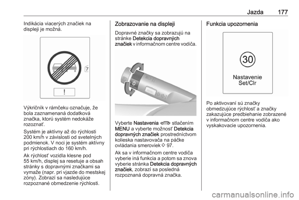 OPEL CASCADA 2019  Používateľská príručka (in Slovak) Jazda177Indikácia viacerých značiek na
displeji je možná.
Výkričník v rámčeku označuje, že
bola zaznamenaná dodatková
značka, ktorú systém nedokáže
rozoznať.
Systém je aktívny a�