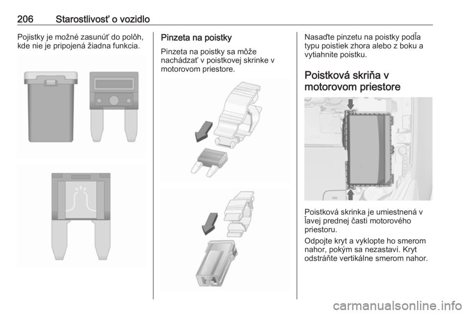 OPEL CASCADA 2019  Používateľská príručka (in Slovak) 206Starostlivosť o vozidloPojistky je možné zasunúť do polôh,
kde nie je pripojená žiadna funkcia.Pinzeta na poistky
Pinzeta na poistky sa môže
nachádzať v poistkovej skrinke v motorovom p