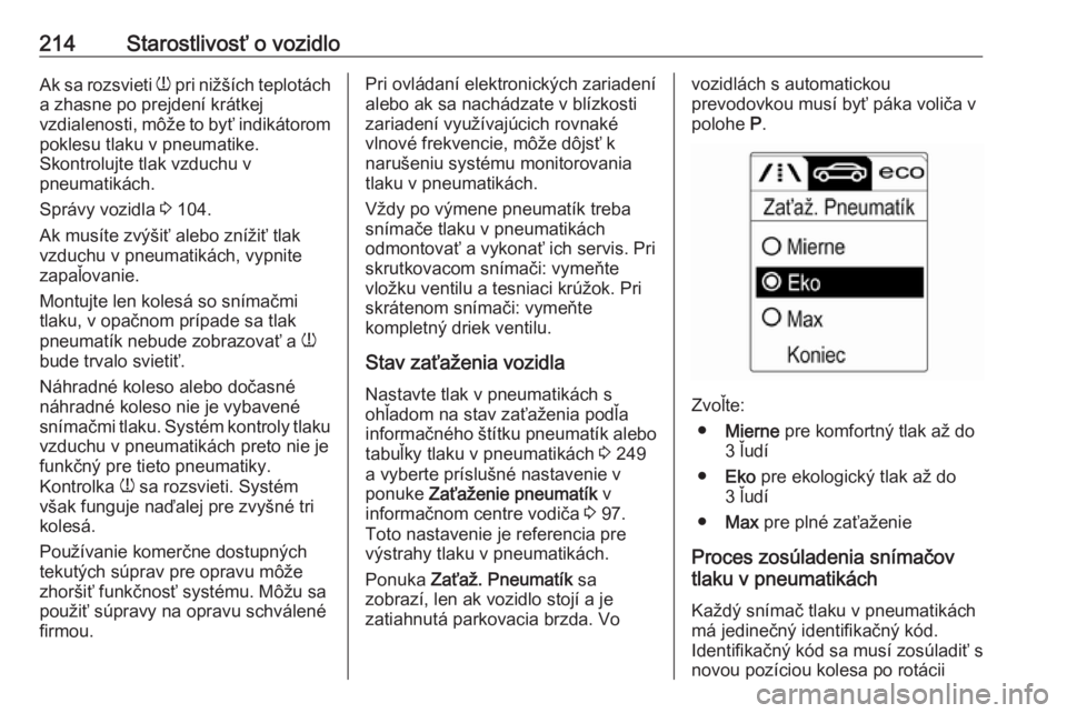 OPEL CASCADA 2019  Používateľská príručka (in Slovak) 214Starostlivosť o vozidloAk sa rozsvieti w pri nižších teplotách
a zhasne po prejdení krátkej
vzdialenosti, môže to byť indikátorom
poklesu tlaku v pneumatike.
Skontrolujte tlak vzduchu v
