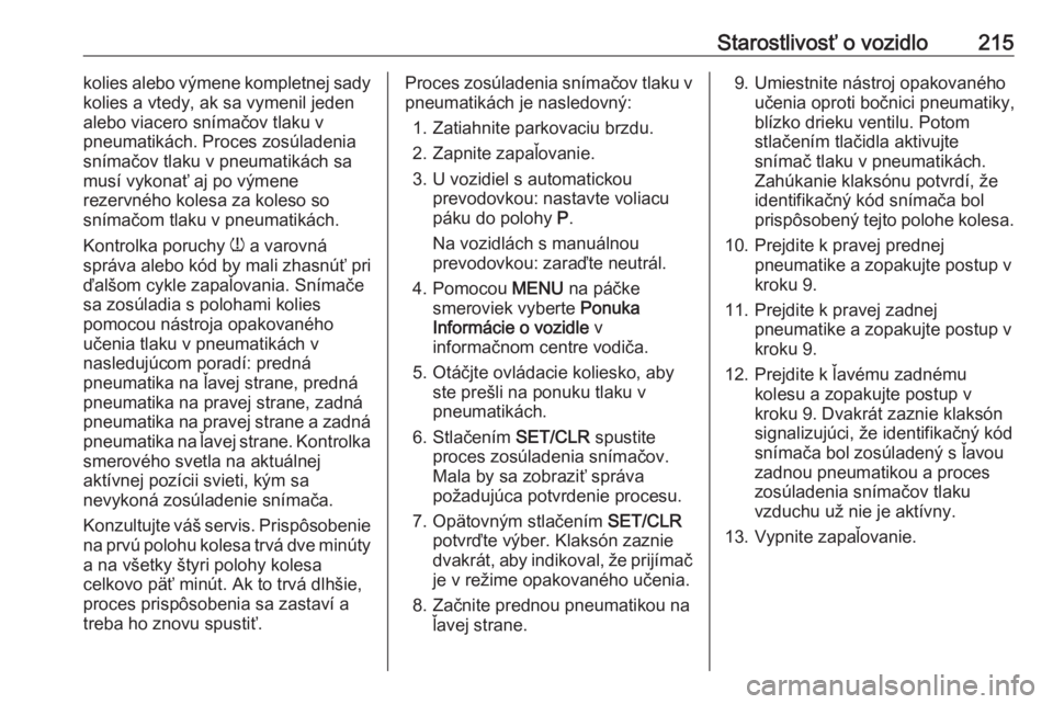 OPEL CASCADA 2019  Používateľská príručka (in Slovak) Starostlivosť o vozidlo215kolies alebo výmene kompletnej sady
kolies a vtedy, ak sa vymenil jeden
alebo viacero snímačov tlaku v
pneumatikách. Proces zosúladenia
snímačov tlaku v pneumatikách