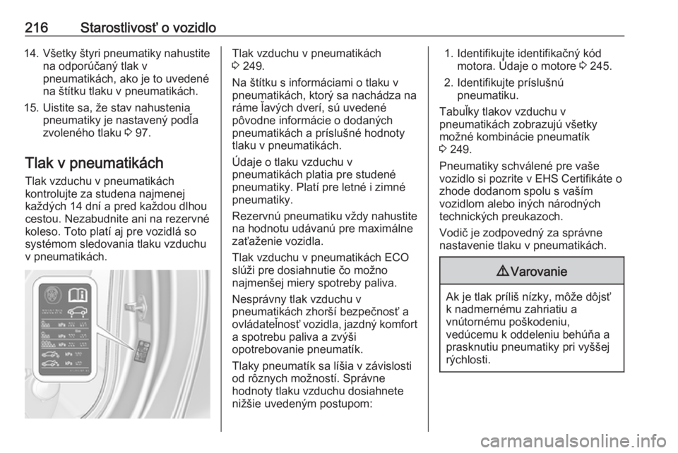 OPEL CASCADA 2019  Používateľská príručka (in Slovak) 216Starostlivosť o vozidlo14.Všetky štyri pneumatiky nahustite
na odporúčaný tlak v
pneumatikách, ako je to uvedené
na štítku tlaku v pneumatikách.
15. Uistite sa, že stav nahustenia pneum