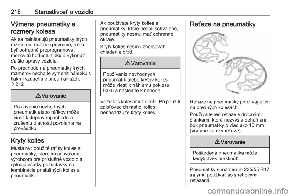 OPEL CASCADA 2019  Používateľská príručka (in Slovak) 218Starostlivosť o vozidloVýmena pneumatiky arozmery kolesa
Ak sa nainštalujú pneumatiky iných
rozmerov, než boli pôvodné, môže
byť potrebné preprogramovať
menovitú hodnotu tlaku a vykon