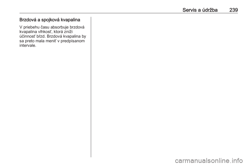 OPEL CASCADA 2019  Používateľská príručka (in Slovak) Servis a údržba239Brzdová a spojková kvapalinaV priebehu času absorbuje brzdová
kvapalina vlhkosť, ktorá zníži
účinnosť bŕzd. Brzdová kvapalina by
sa preto mala meniť v predpísanom
in