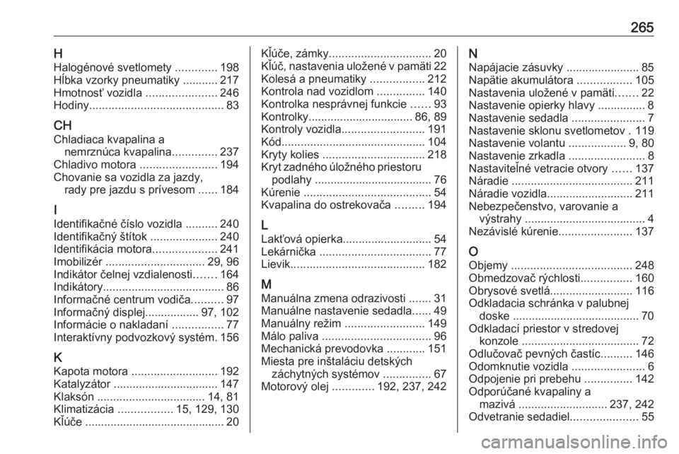 OPEL CASCADA 2019  Používateľská príručka (in Slovak) 265HHalogénové svetlomety  .............198
Hĺbka vzorky pneumatiky ........... 217
Hmotnosť vozidla  ......................246
Hodiny .......................................... 83
CH Chladiaca kv