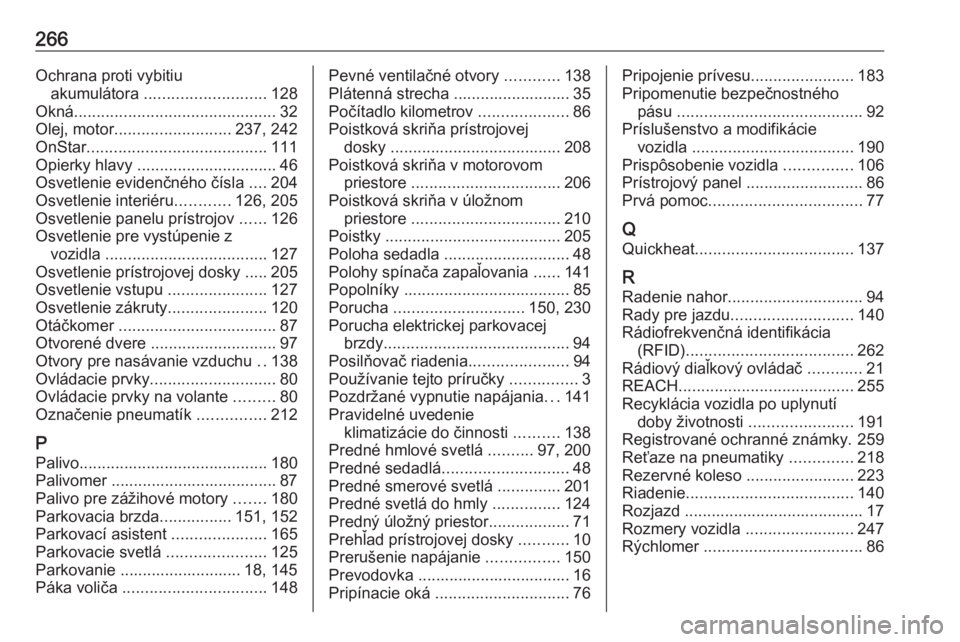 OPEL CASCADA 2019  Používateľská príručka (in Slovak) 266Ochrana proti vybitiuakumulátora  ........................... 128
Okná ............................................. 32
Olej, motor .......................... 237, 242
OnStar ....................