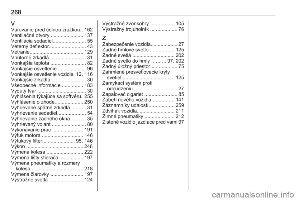 OPEL CASCADA 2019  Používateľská príručka (in Slovak) 268VVarovanie pred čelnou zrážkou ..162
Ventilačné otvory ........................137
Ventilácia sedadiel .......................55
Veterný deflektor .......................... 43
Vetranie ....
