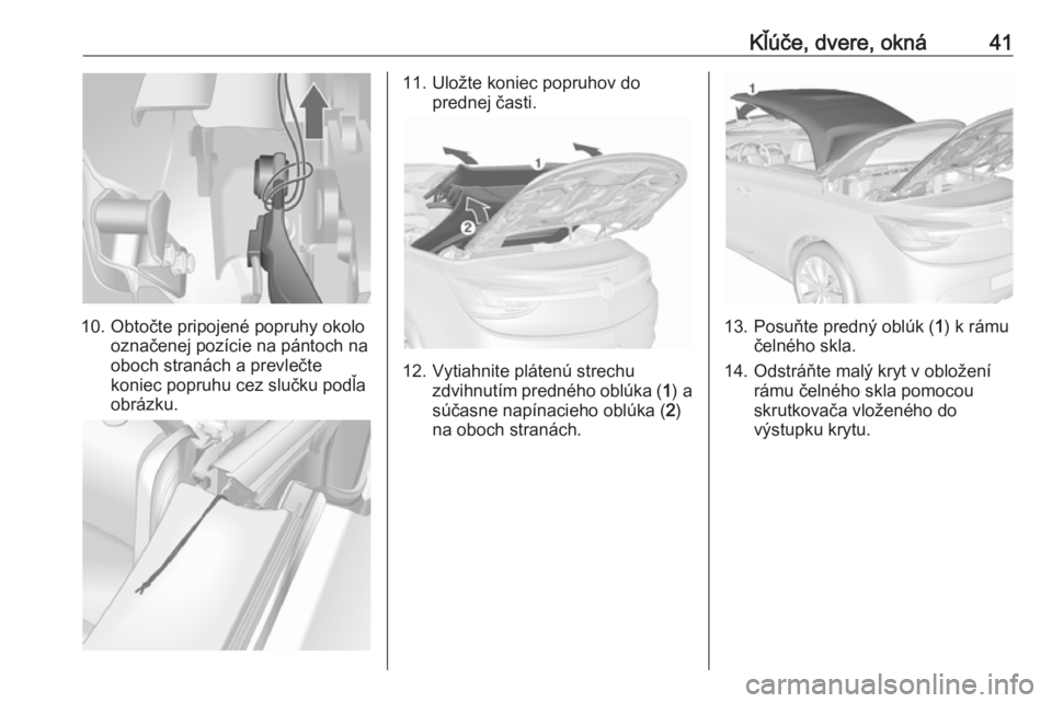 OPEL CASCADA 2019  Používateľská príručka (in Slovak) Kľúče, dvere, okná41
10. Obtočte pripojené popruhy okolooznačenej pozície na pántoch na
oboch stranách a prevlečte koniec popruhu cez slučku podľaobrázku.
11. Uložte koniec popruhov do 