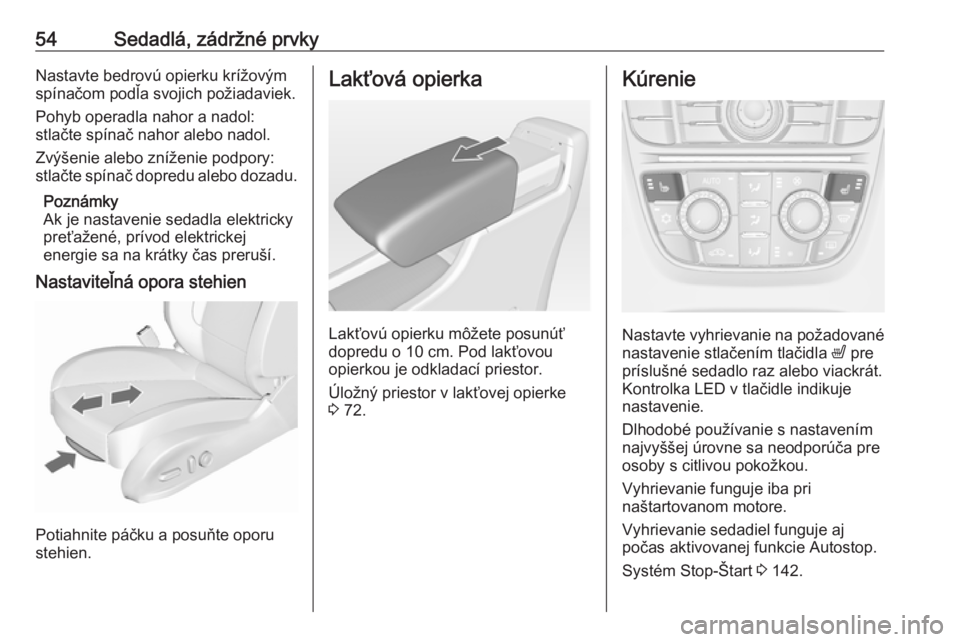 OPEL CASCADA 2019  Používateľská príručka (in Slovak) 54Sedadlá, zádržné prvkyNastavte bedrovú opierku krížovýmspínačom podľa svojich požiadaviek.
Pohyb operadla nahor a nadol:
stlačte spínač nahor alebo nadol.
Zvýšenie alebo zníženie 