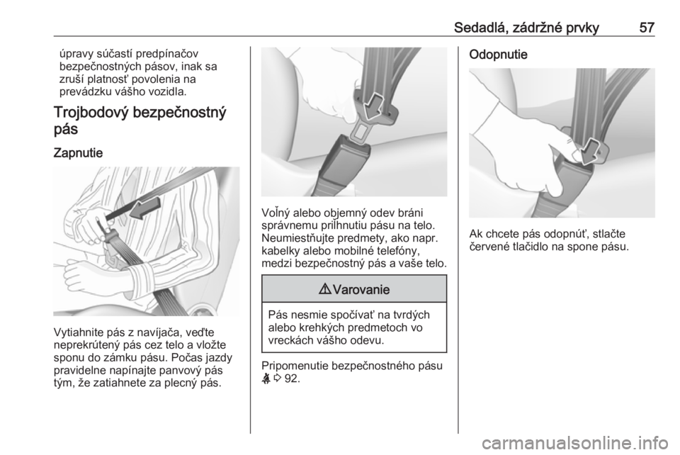 OPEL CASCADA 2019  Používateľská príručka (in Slovak) Sedadlá, zádržné prvky57úpravy súčastí predpínačov
bezpečnostných pásov, inak sa
zruší platnosť povolenia na
prevádzku vášho vozidla.
Trojbodový bezpečnostný pás
Zapnutie
Vytiah