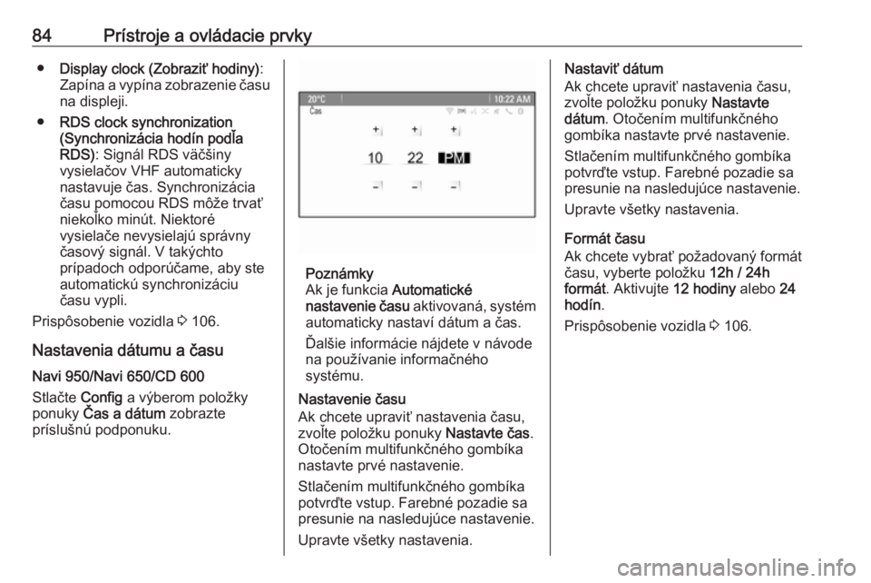 OPEL CASCADA 2019  Používateľská príručka (in Slovak) 84Prístroje a ovládacie prvky●Display clock (Zobraziť hodiny) :
Zapína a vypína zobrazenie času
na displeji.
● RDS clock synchronization
(Synchronizácia hodín podľa RDS) : Signál RDS vä
