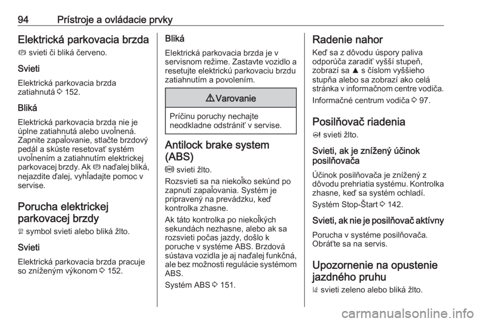 OPEL CASCADA 2019  Používateľská príručka (in Slovak) 94Prístroje a ovládacie prvkyElektrická parkovacia brzdam  svieti či bliká červeno.
Svieti
Elektrická parkovacia brzda
zatiahnutá  3 152.
Bliká Elektrická parkovacia brzda nie jeúplne zatia