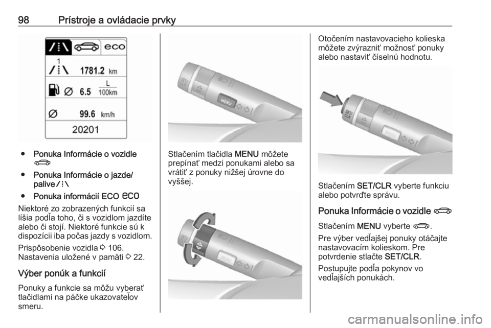 OPEL CASCADA 2019  Používateľská príručka (in Slovak) 98Prístroje a ovládacie prvky
●Ponuka Informácie o vozidle
X
● Ponuka Informácie o jazde/
palive W
● Ponuka informácií ECO  s
Niektoré zo zobrazených funkcií sa
líšia podľa toho, či