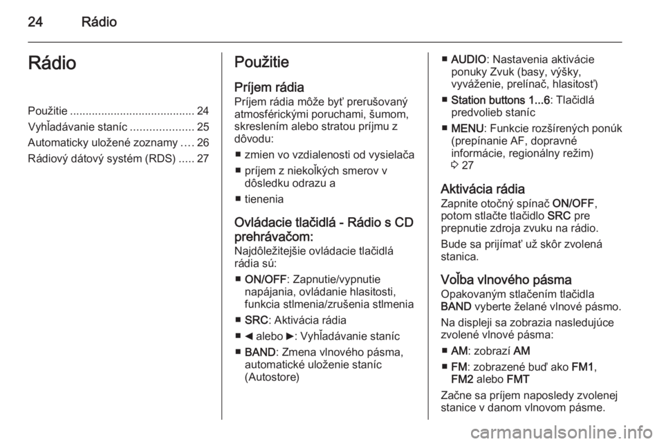 OPEL COMBO 2014  Návod na obsluhu informačného systému (in Slovak) 24RádioRádioPoužitie........................................ 24
Vyhľadávanie staníc ....................25
Automaticky uložené zoznamy ....26
Rádiový dátový systém (RDS) .....27Použitie
