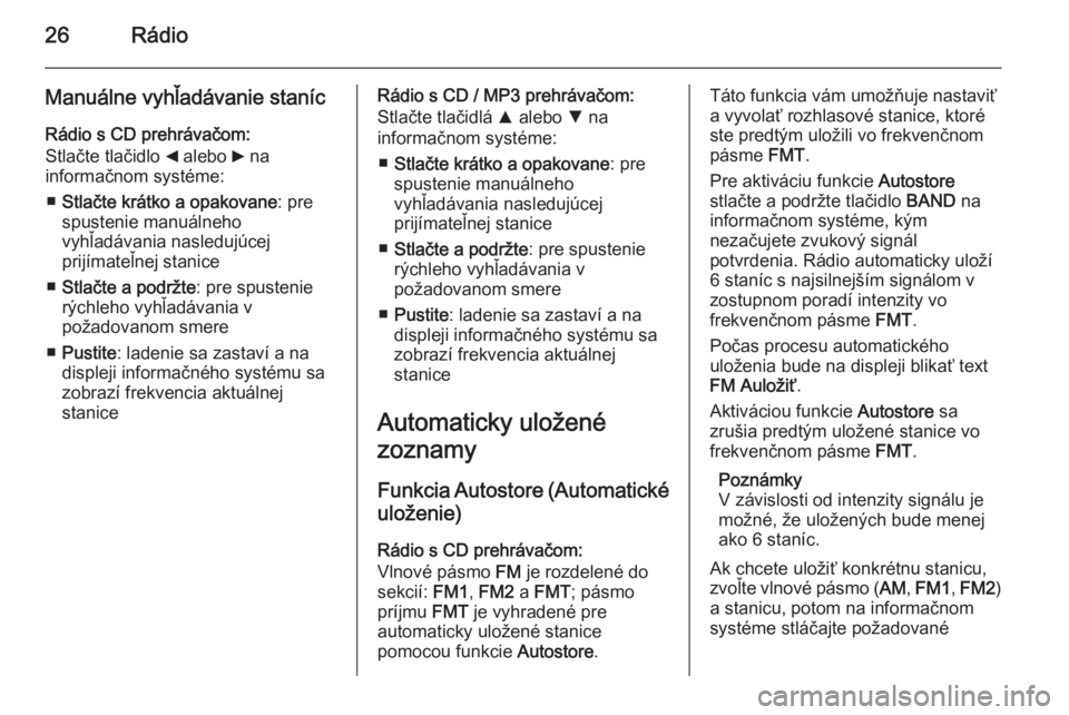 OPEL COMBO 2014  Návod na obsluhu informačného systému (in Slovak) 26Rádio
Manuálne vyhľadávanie staníc
Rádio s CD prehrávačom:
Stlačte tlačidlo  _ alebo  6 na
informačnom systéme:
■ Stlačte krátko a opakovane : pre
spustenie manuálneho
vyhľadávani