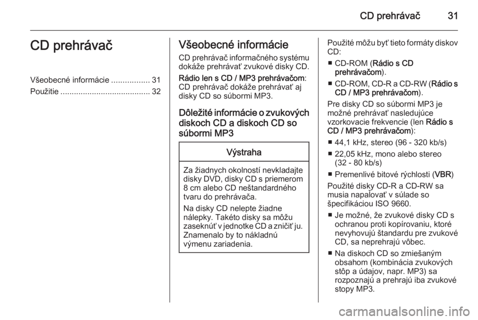 OPEL COMBO 2014  Návod na obsluhu informačného systému (in Slovak) CD prehrávač31CD prehrávačVšeobecné informácie.................31
Použitie ........................................ 32Všeobecné informácie
CD prehrávač informačného systémudokáže pre
