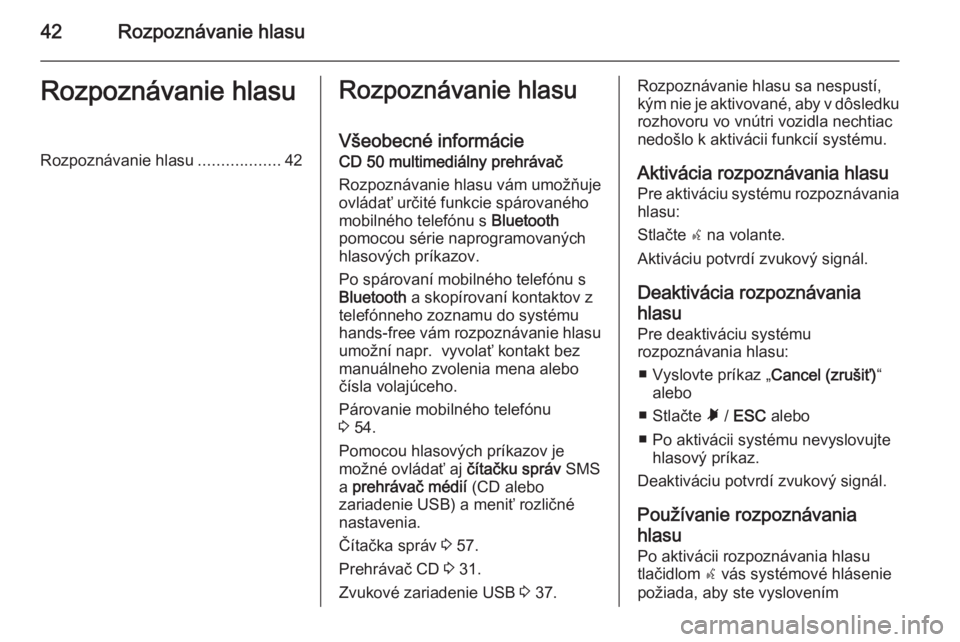 OPEL COMBO 2014  Návod na obsluhu informačného systému (in Slovak) 42Rozpoznávanie hlasuRozpoznávanie hlasuRozpoznávanie hlasu..................42Rozpoznávanie hlasu
Všeobecné informácie CD 50 multimediálny prehrávač
Rozpoznávanie hlasu vám umožňuje
ovl
