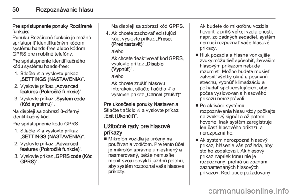 OPEL COMBO 2014  Návod na obsluhu informačného systému (in Slovak) 50Rozpoznávanie hlasu
Pre sprístupnenie ponuky Rozšírené
funkcie:
Ponuku Rozšírené funkcie je možné sprístupniť identifikačným kódom
systému hands-free alebo kódom
GPRS pre mobilné t
