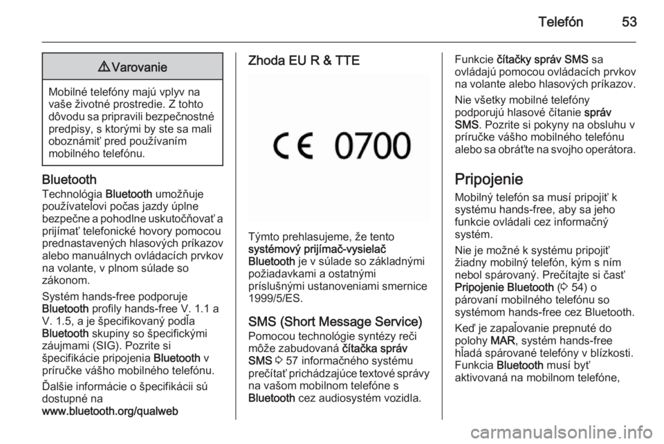 OPEL COMBO 2014  Návod na obsluhu informačného systému (in Slovak) Telefón539Varovanie
Mobilné telefóny majú vplyv na
vaše životné prostredie. Z tohto
dôvodu sa pripravili bezpečnostné predpisy, s ktorými by ste sa mali
oboznámiť pred používaním
mobil