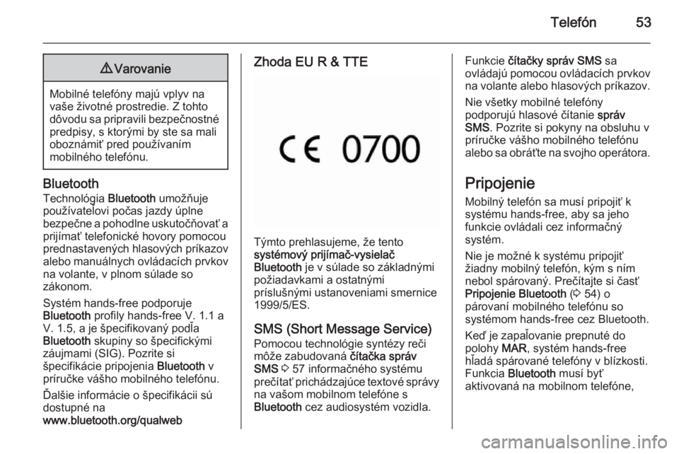 OPEL COMBO 2014 Návod na obsluhu informačného systému (in Slovak) Telefón539Varovanie
Mobilné telefóny majú vplyv na
vaše životné prostredie. Z tohto
dôvodu sa pripravili bezpečnostné predpisy, s ktorými by ste sa mali
oboznámiť pred používaním
mobil OPEL COMBO 2014 Návod na obsluhu informačného systému (in Slovak) Telefón539Varovanie
Mobilné telefóny majú vplyv na
vaše životné prostredie. Z tohto
dôvodu sa pripravili bezpečnostné predpisy, s ktorými by ste sa mali
oboznámiť pred používaním
mobil