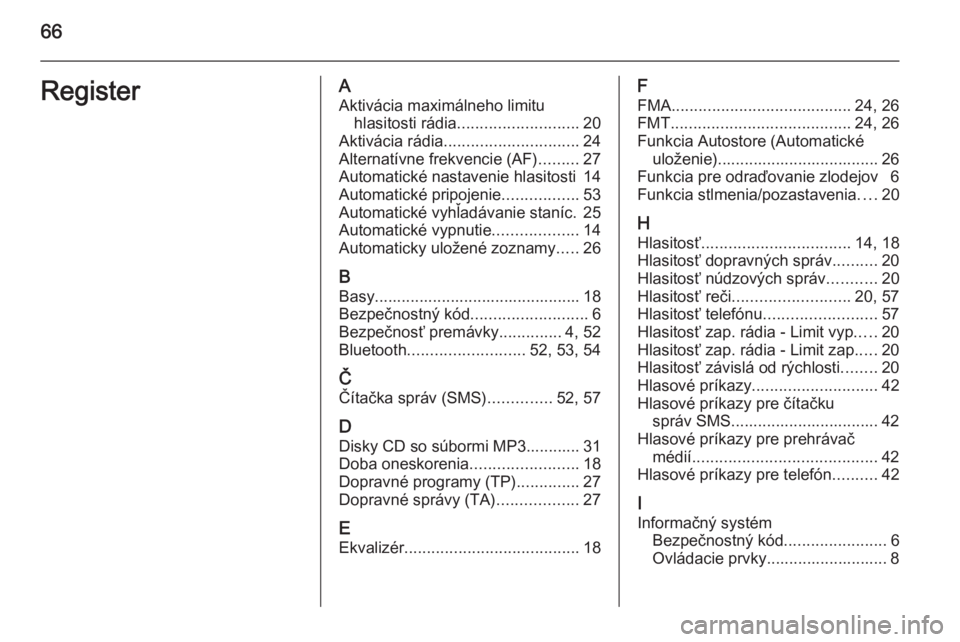 OPEL COMBO 2014  Návod na obsluhu informačného systému (in Slovak) 66RegisterAAktivácia maximálneho limitu hlasitosti rádia ........................... 20
Aktivácia rádia .............................. 24
Alternatívne frekvencie (AF) .........27
Automatické na