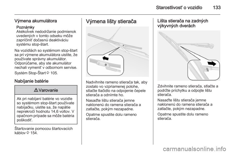 OPEL COMBO 2014  Používateľská príručka (in Slovak) Starostlivosť o vozidlo133
Výmena akumulátoraPoznámky
Akékoľvek nedodržanie podmienok
uvedených v tomto odseku môže
zapríčiniť dočasnú deaktiváciu
systému stop-štart.
Na vozidlách s