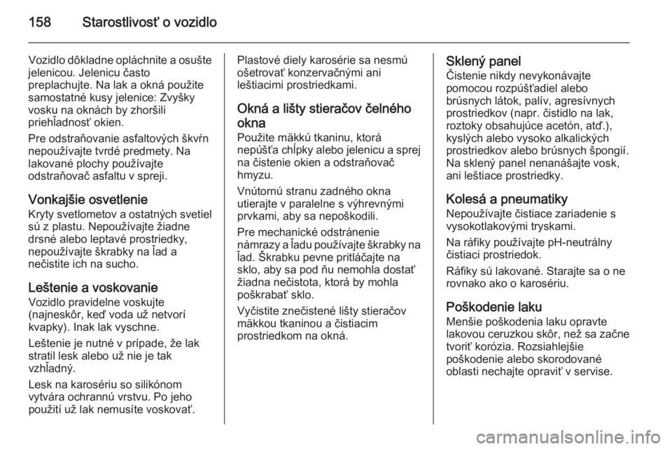 OPEL COMBO 2014  Používateľská príručka (in Slovak) 158Starostlivosť o vozidlo
Vozidlo dôkladne opláchnite a osušte
jelenicou. Jelenicu často
preplachujte. Na lak a okná použite
samostatné kusy jelenice: Zvyšky
vosku na oknách by zhoršili
pr