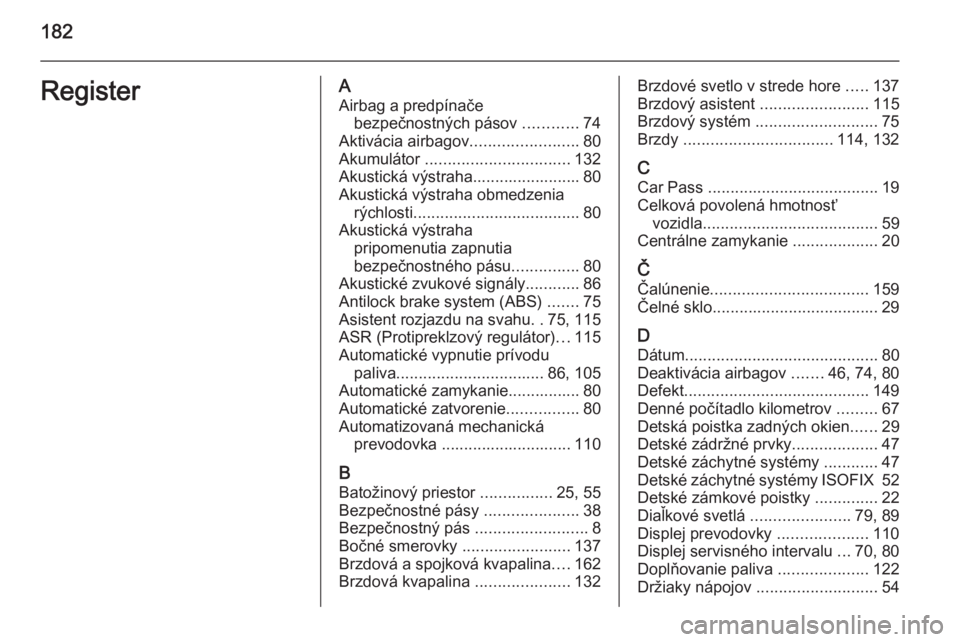 OPEL COMBO 2014  Používateľská príručka (in Slovak) 182RegisterAAirbag a predpínače bezpečnostných pásov  ............74
Aktivácia airbagov ........................80
Akumulátor  ................................ 132
Akustická výstraha.........