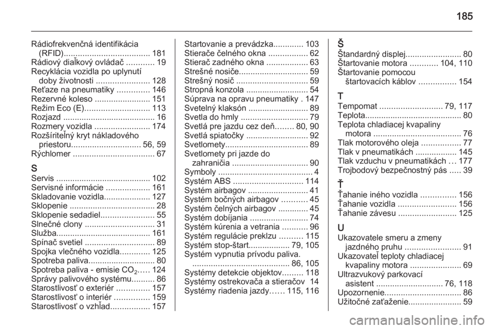 OPEL COMBO 2014  Používateľská príručka (in Slovak) 185
Rádiofrekvenčná identifikácia(RFID) ..................................... 181
Rádiový diaľkový ovládač  ............19
Recyklácia vozidla po uplynutí doby životnosti  ................