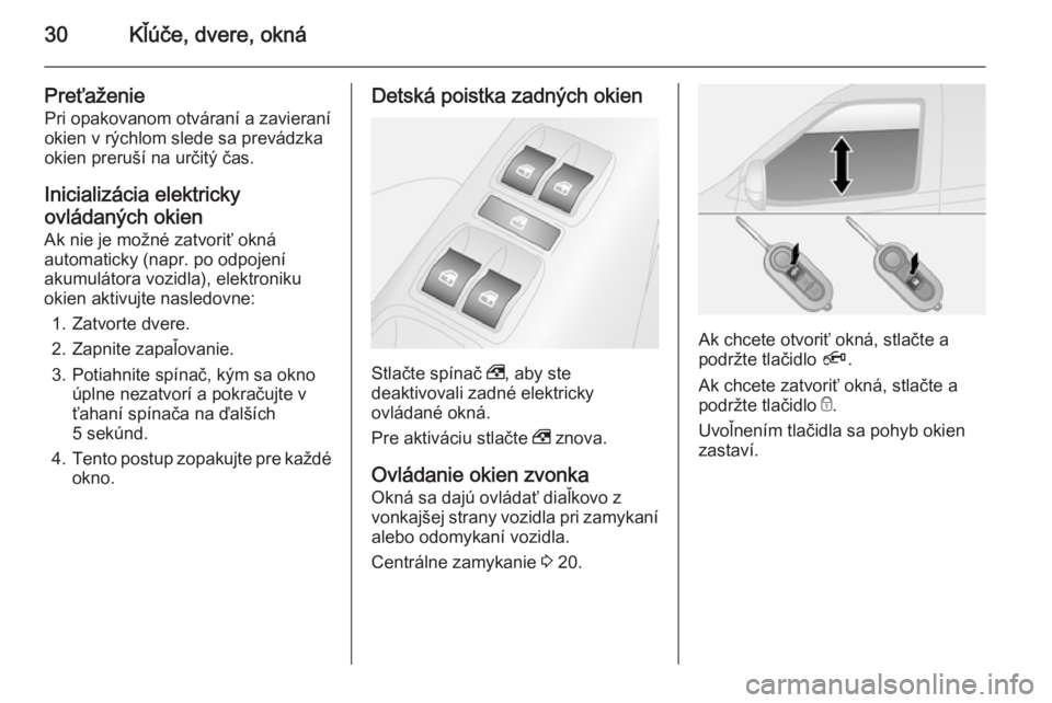 OPEL COMBO 2014  Používateľská príručka (in Slovak) 30Kľúče, dvere, okná
Preťaženie
Pri opakovanom otváraní a zavieraní
okien v rýchlom slede sa prevádzka
okien preruší na určitý čas.
Inicializácia elektricky ovládaných okien
Ak nie 
