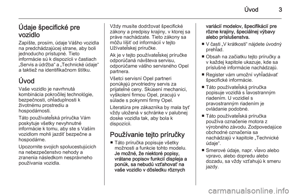 OPEL COMBO 2014  Používateľská príručka (in Slovak) Úvod3Údaje špecifické pre
vozidlo Zapíšte, prosím, údaje Vášho vozidla
na predchádzajúcej strane, aby boli
jednoducho prístupné. Tieto
informácie sú k dispozícii v častiach
„Servis